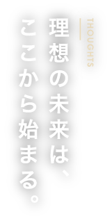 理想の未来は、ここから始まる。